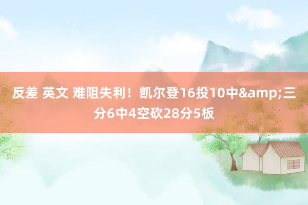 反差 英文 难阻失利！凯尔登16投10中&三分6中4空砍28分5板